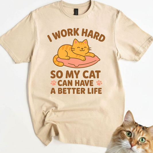 I Work Hard So My Cat Can Have a Better Life T-Shirt