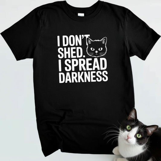 I don't shed. I Spread Darkness