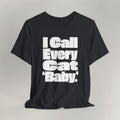 I Call Every Cat Baby T-Shirt
