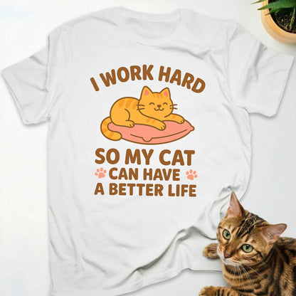 I Work Hard So My Cat Can Have a Better Life T-Shirt