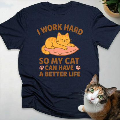 I Work Hard So My Cat Can Have a Better Life T-Shirt