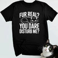 Fur Real? You Dare Disturb Me?