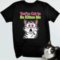 You've Cat To Be Kitten Me