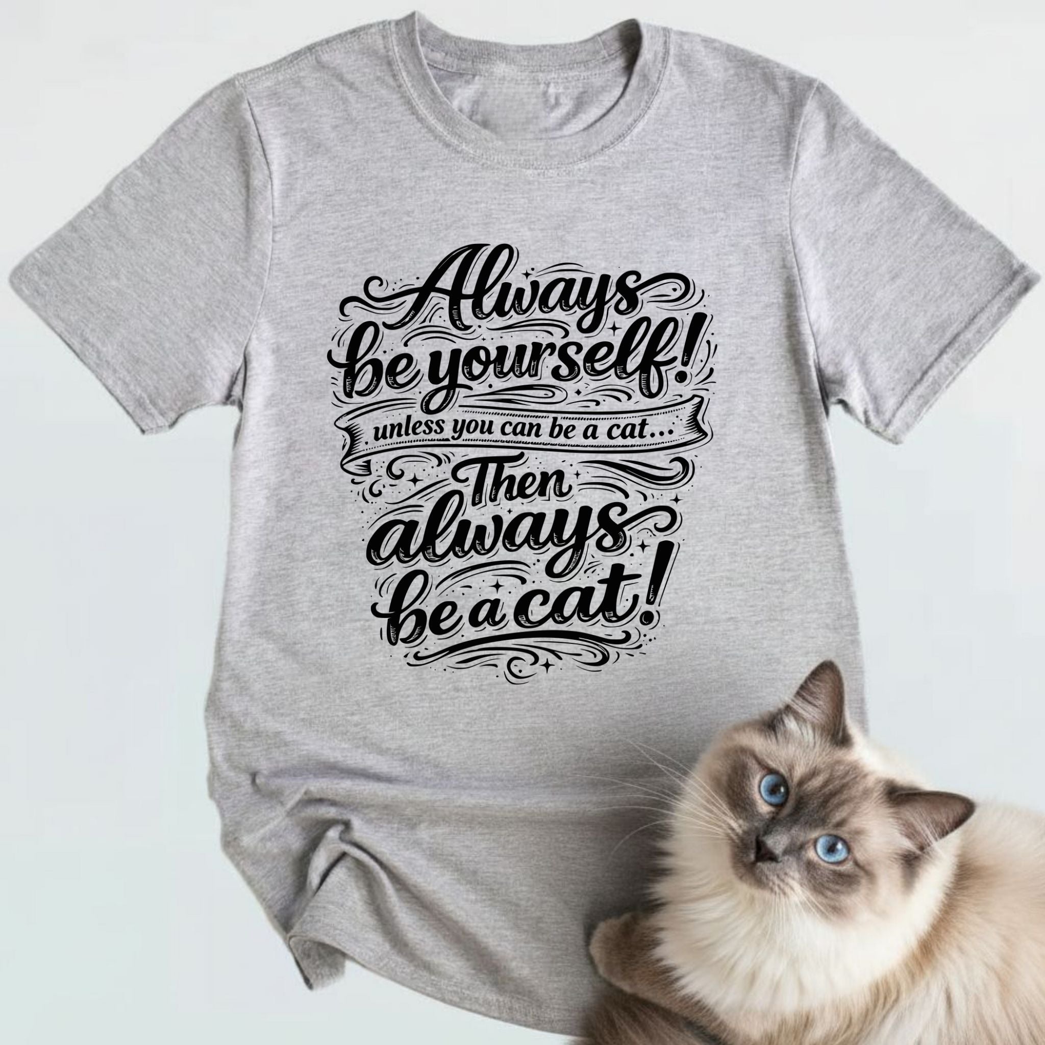 Always be yourself! Unless you can be a cat... Then always be a cat!
