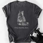 Dark gray soft-washed cat dad shirt with 'If You Need Me, Don't' print