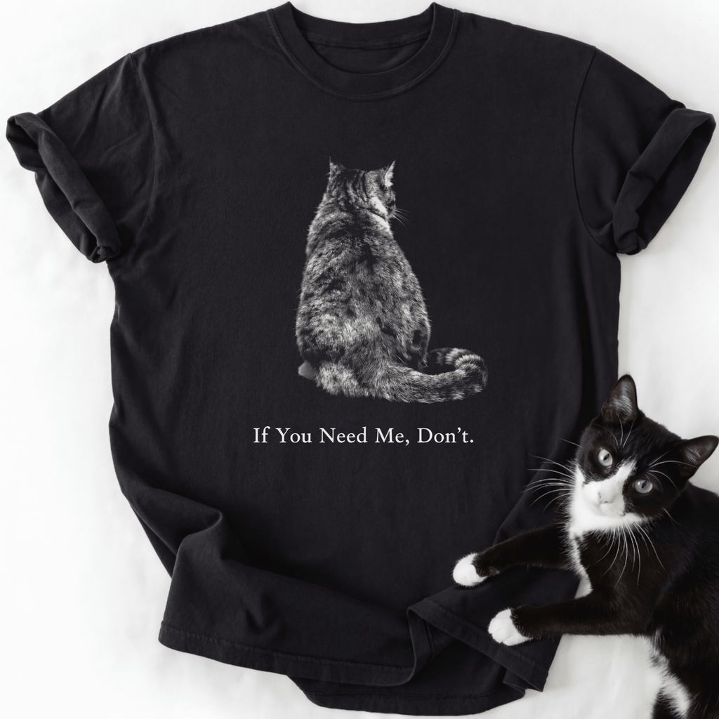 Black cat graphic tee with 'If You Need Me, Don't' text and live cat