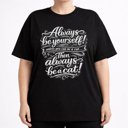 Always be yourself! Unless you can be a cat... Then always be a cat!