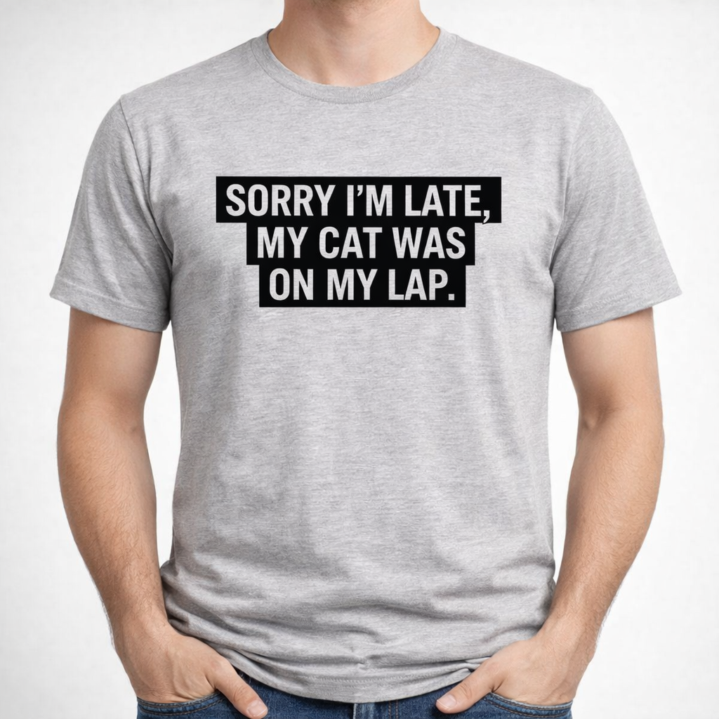 Sorry I’m Late, My Cat Was On My Lap